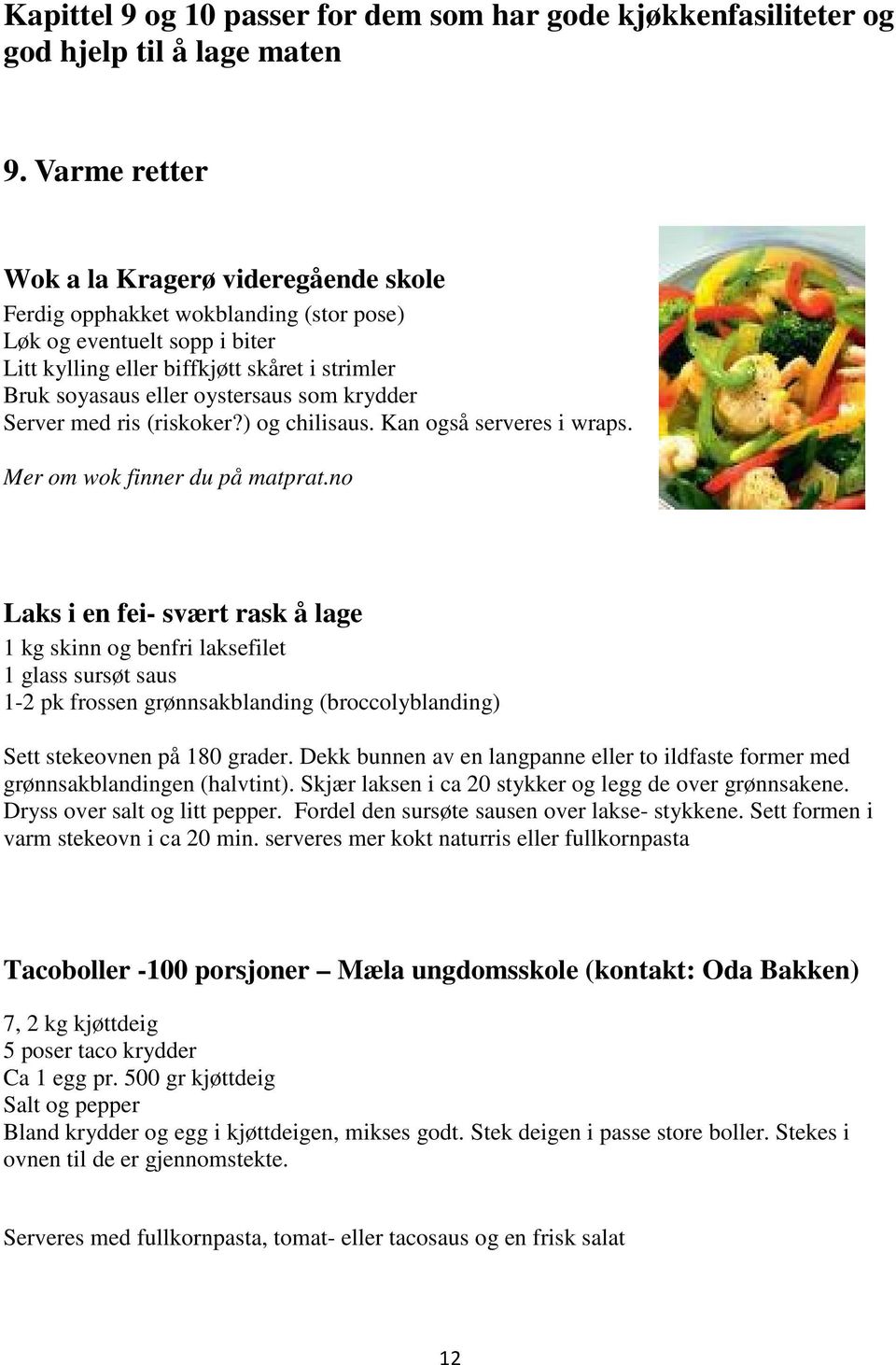 som krydder Server med ris (riskoker?) og chilisaus. Kan også serveres i wraps. Mer om wok finner du på matprat.