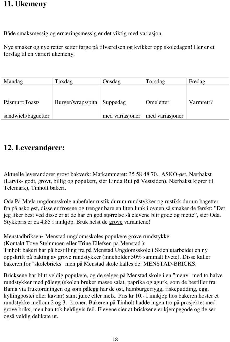 Leverandører: Aktuelle leverandører grovt bakverk: Matkammeret: 35 58 48 70., ASKO-øst, Nærbakst (Larvik- godt, grovt, billig og populært, sier Linda Rui på Vestsiden).