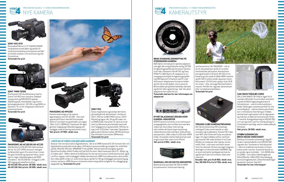 Dobbelt linsesystem og DCAM E-opptak. D/2D opptak, med dedikert og intuitiv konvergenskontroll. HD-SDI-ut og HDMI-ut. Genlock / TC-ut for integrasjon med multikamerasystemer.