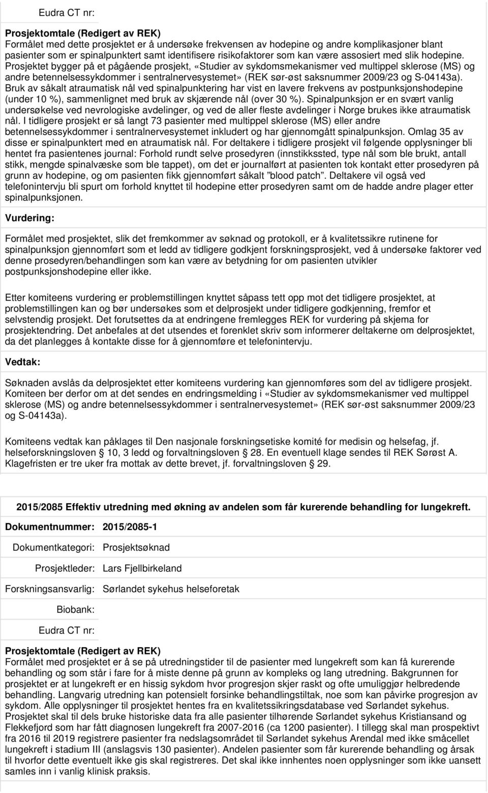 Prosjektet bygger på et pågående prosjekt, «Studier av sykdomsmekanismer ved multippel sklerose (MS) og andre betennelsessykdommer i sentralnervesystemet» (REK sør-øst saksnummer 2009/23 og S-04143a).