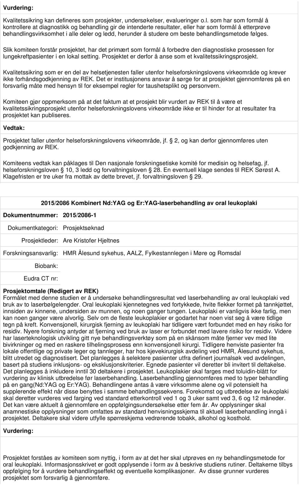 Slik komiteen forstår prosjektet, har det primært som formål å forbedre den diagnostiske prosessen for lungekreftpasienter i en lokal setting.