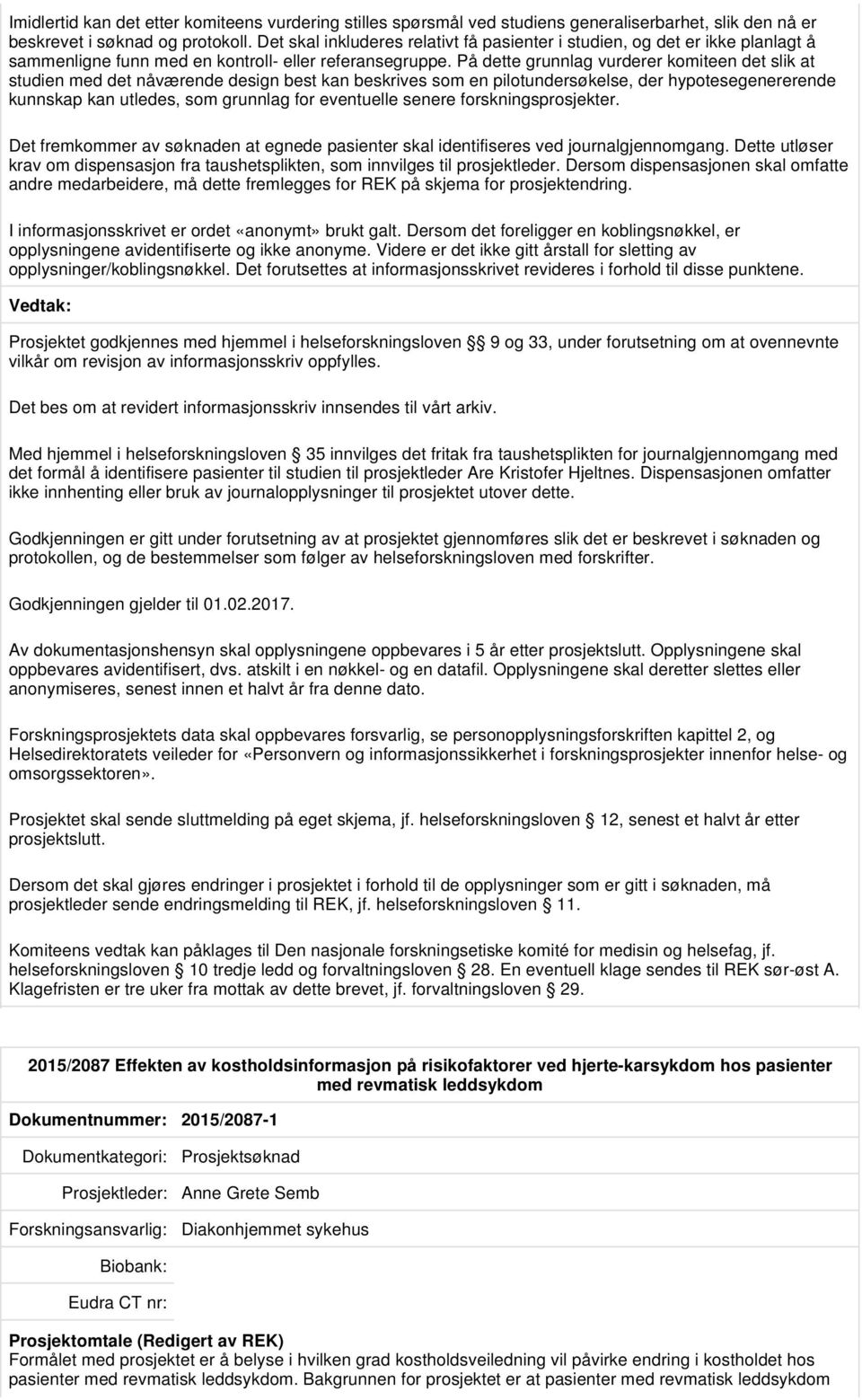 På dette grunnlag vurderer komiteen det slik at studien med det nåværende design best kan beskrives som en pilotundersøkelse, der hypotesegenererende kunnskap kan utledes, som grunnlag for eventuelle