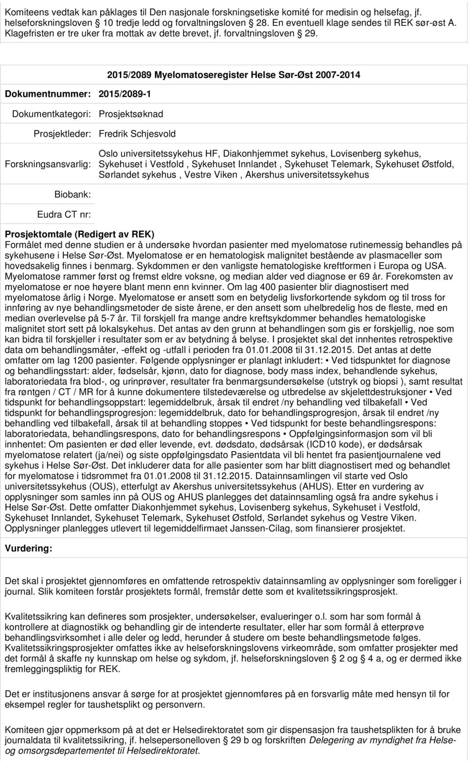 denne studien er å undersøke hvordan pasienter med myelomatose rutinemessig behandles på sykehusene i Helse Sør-Øst.