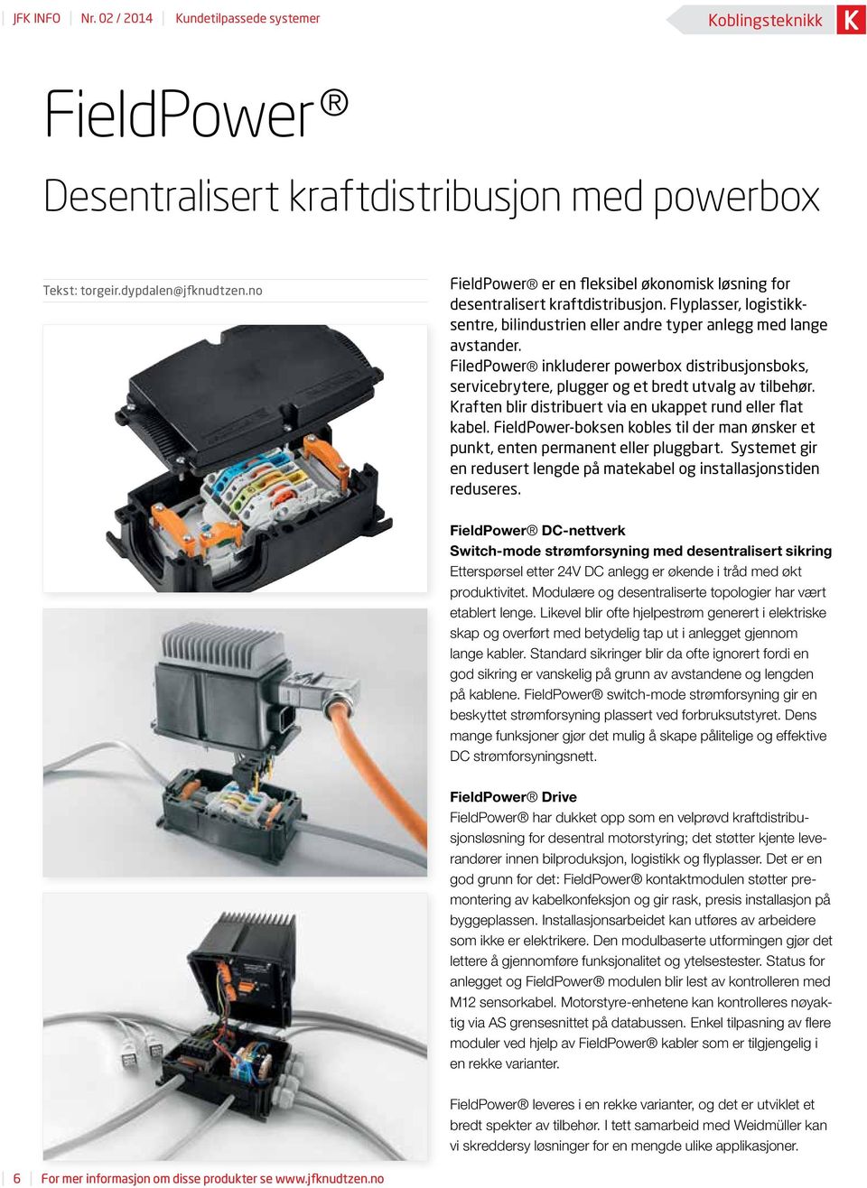 FiledPower inkluderer powerbox distribusjonsboks, servicebrytere, plugger og et bredt utvalg av tilbehør. Kraften blir distribuert via en ukappet rund eller flat kabel.