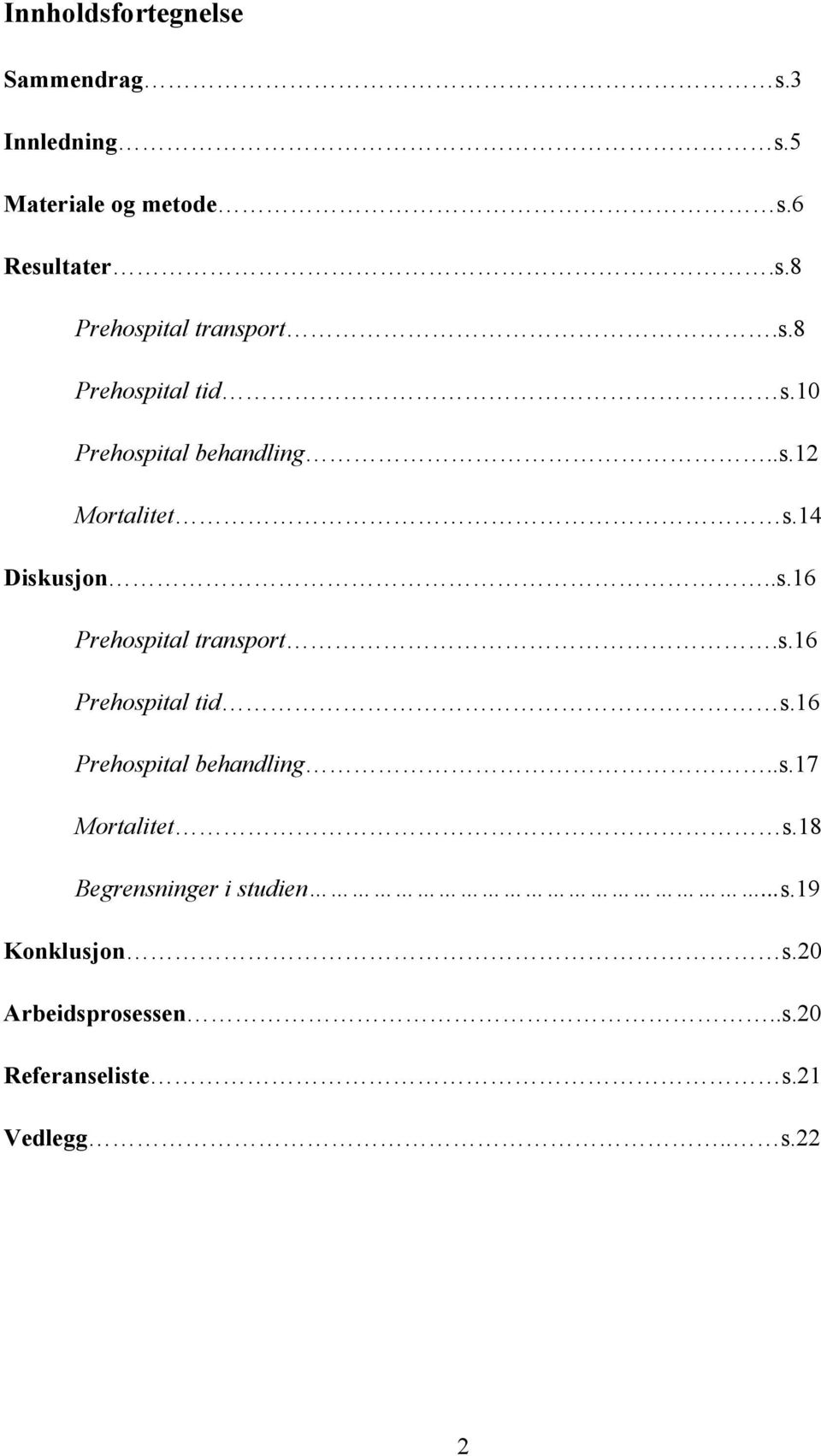 s.16 Prehospital tid s.16 Prehospital behandling..s.17 Mortalitet s.18 Begrensninger i studien...s.19 Konklusjon s.