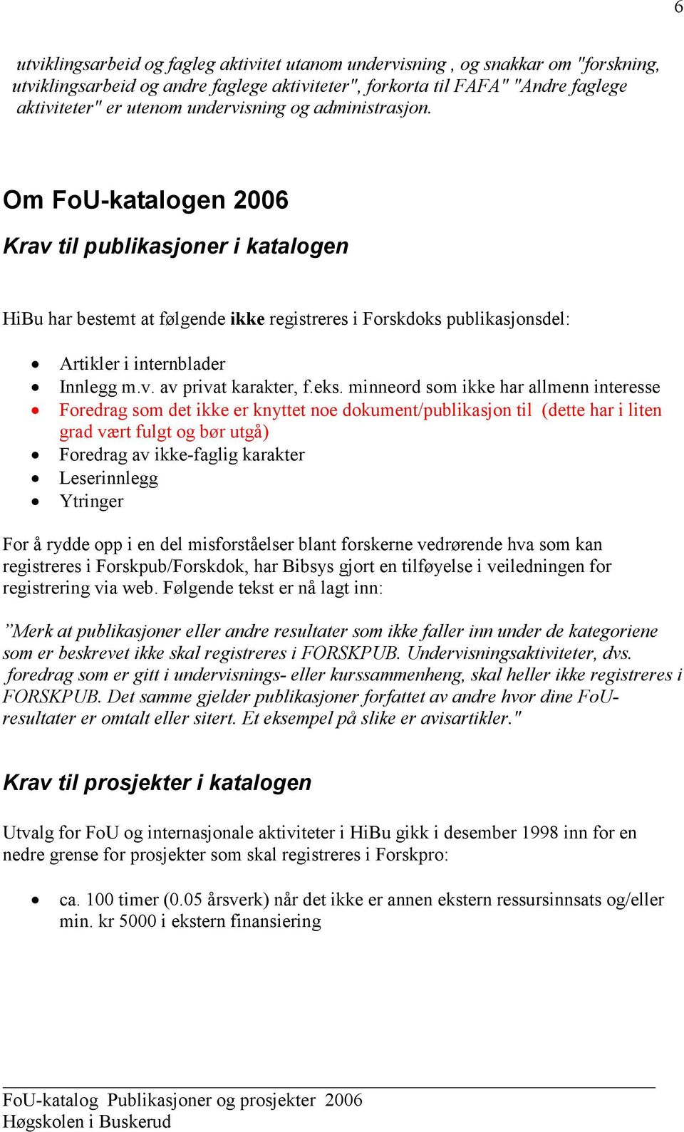 eks. minneord som ikke har allmenn interesse Foredrag som det ikke er knyttet noe dokument/publikasjon til (dette har i liten grad vært fulgt og bør utgå) Foredrag av ikke-faglig karakter