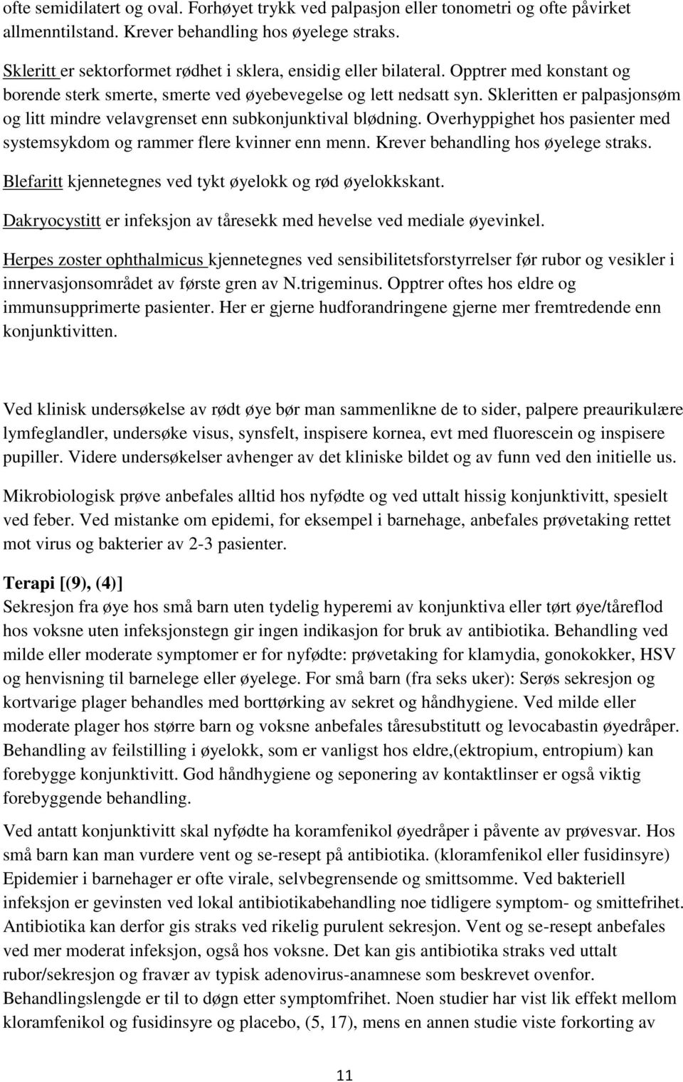 Skleritten er palpasjonsøm og litt mindre velavgrenset enn subkonjunktival blødning. Overhyppighet hos pasienter med systemsykdom og rammer flere kvinner enn menn.