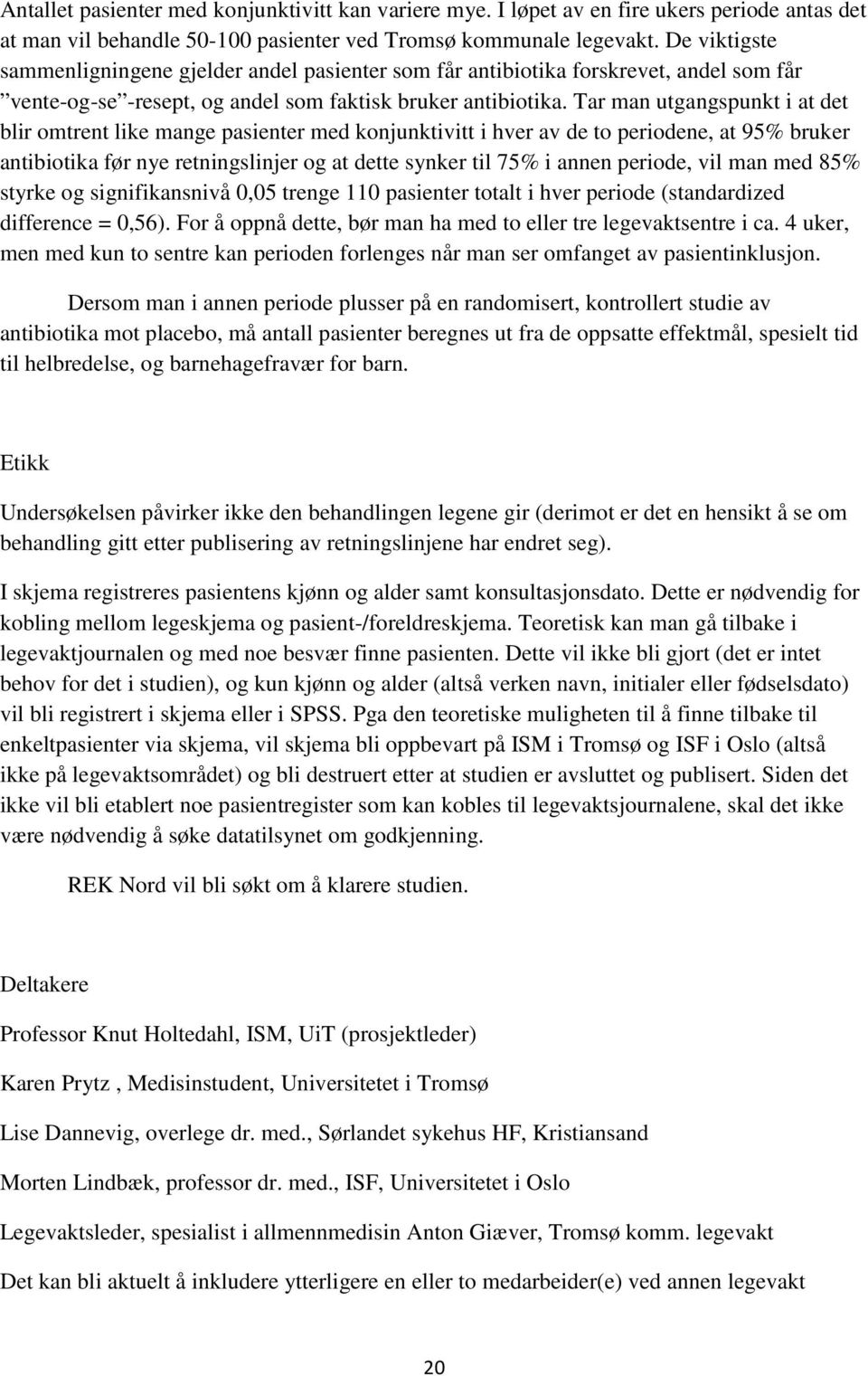 Tar man utgangspunkt i at det blir omtrent like mange pasienter med konjunktivitt i hver av de to periodene, at 95% bruker antibiotika før nye retningslinjer og at dette synker til 75% i annen