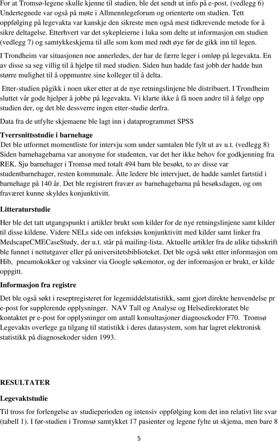 Etterhvert var det sykepleierne i luka som delte ut informasjon om studien (vedlegg 7) og samtykkeskjema til alle som kom med rødt øye før de gikk inn til legen.