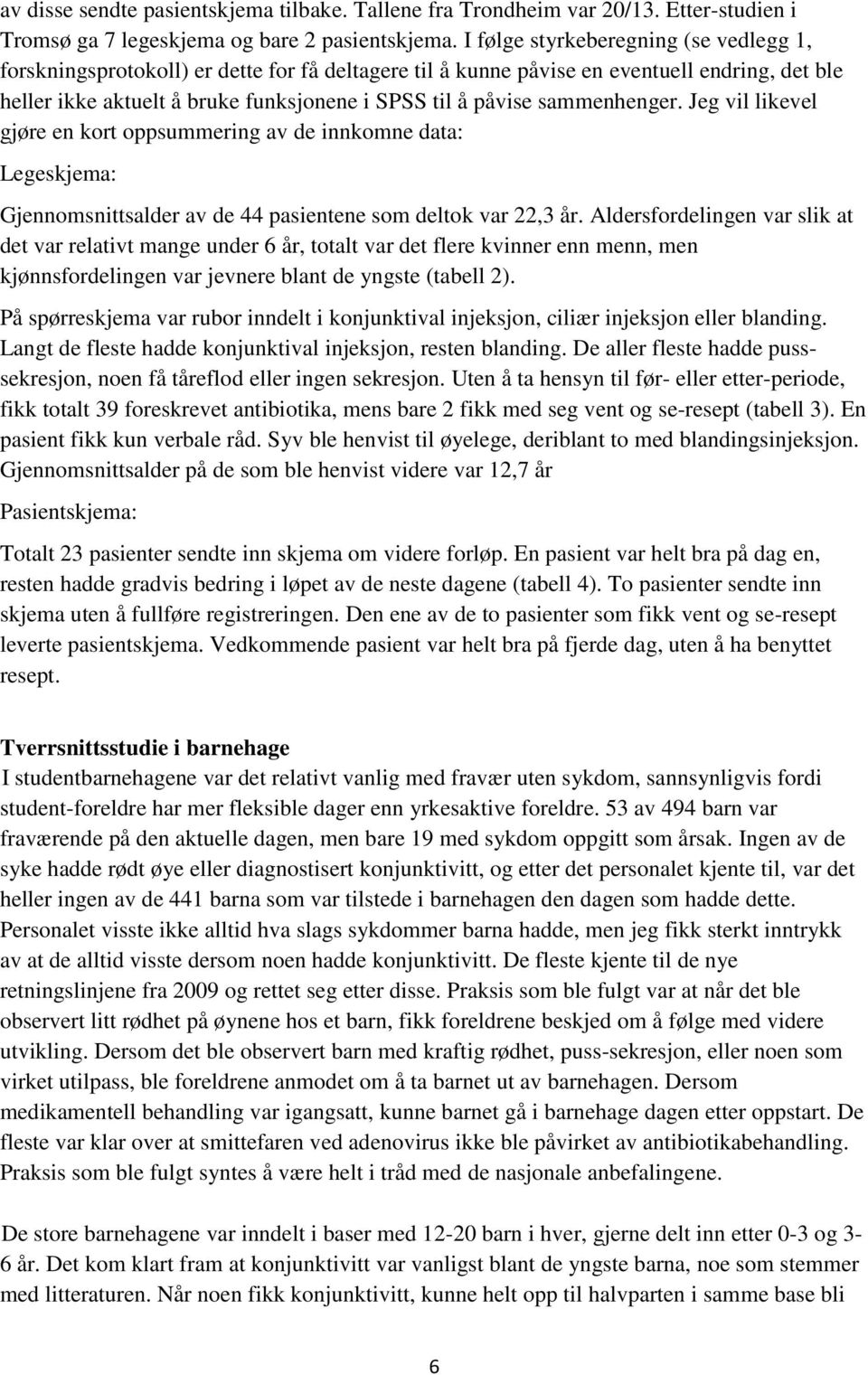 sammenhenger. Jeg vil likevel gjøre en kort oppsummering av de innkomne data: Legeskjema: Gjennomsnittsalder av de 44 pasientene som deltok var 22,3 år.