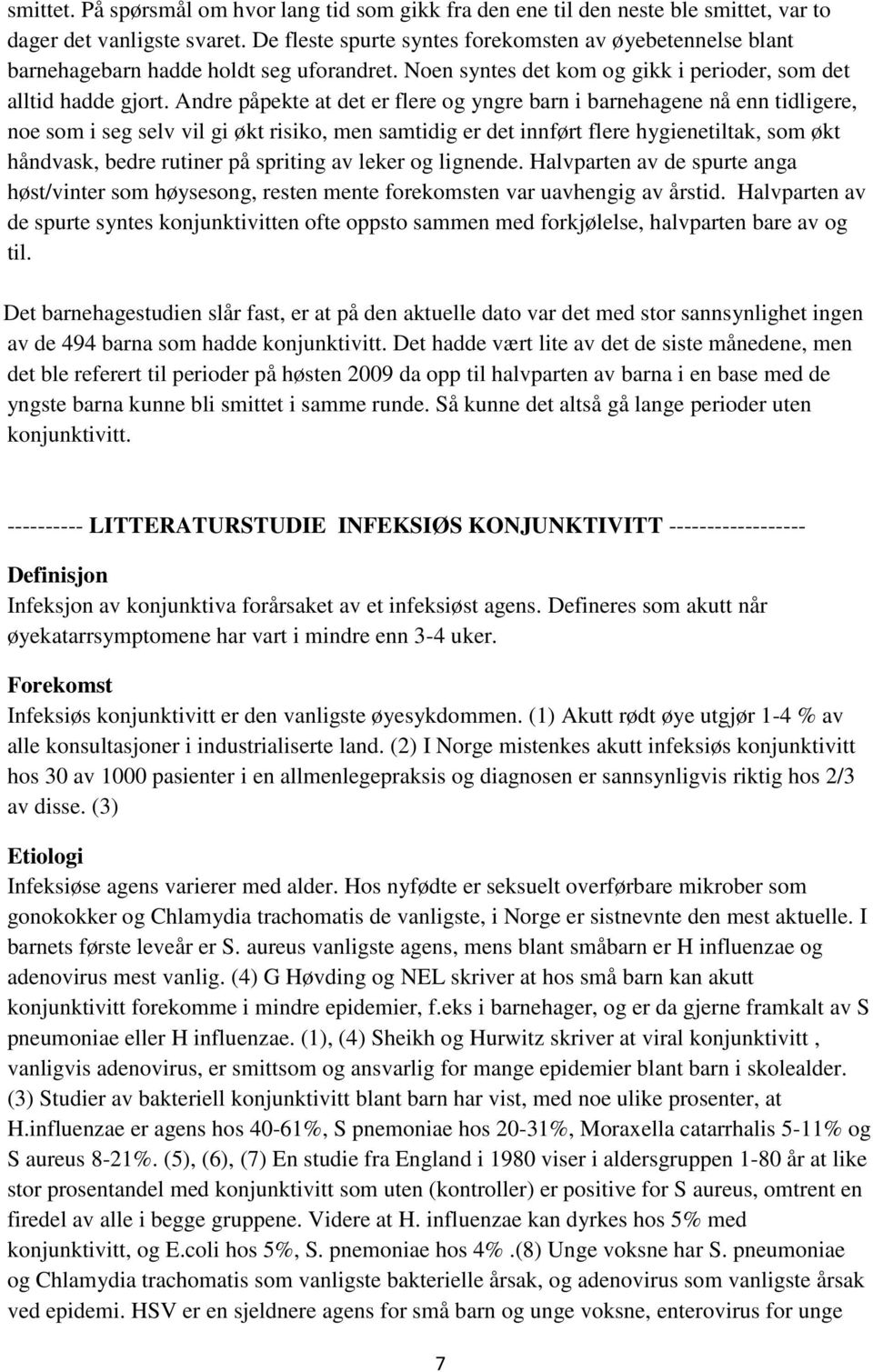 Andre påpekte at det er flere og yngre barn i barnehagene nå enn tidligere, noe som i seg selv vil gi økt risiko, men samtidig er det innført flere hygienetiltak, som økt håndvask, bedre rutiner på