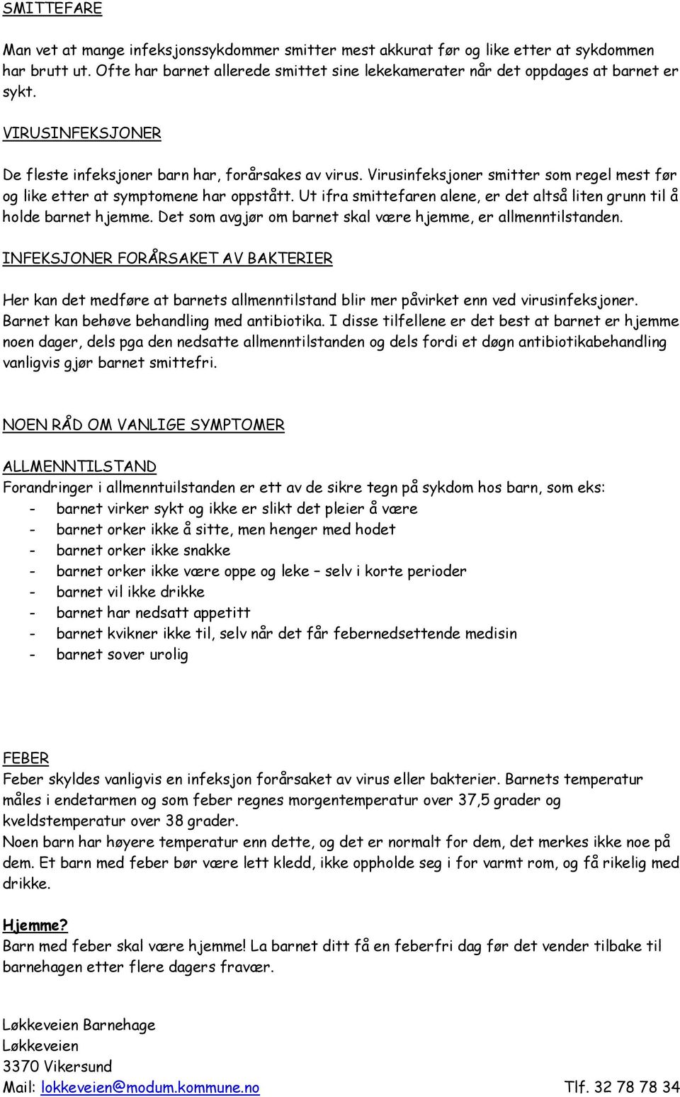 Virusinfeksjoner smitter som regel mest før og like etter at symptomene har oppstått. Ut ifra smittefaren alene, er det altså liten grunn til å holde barnet hjemme.