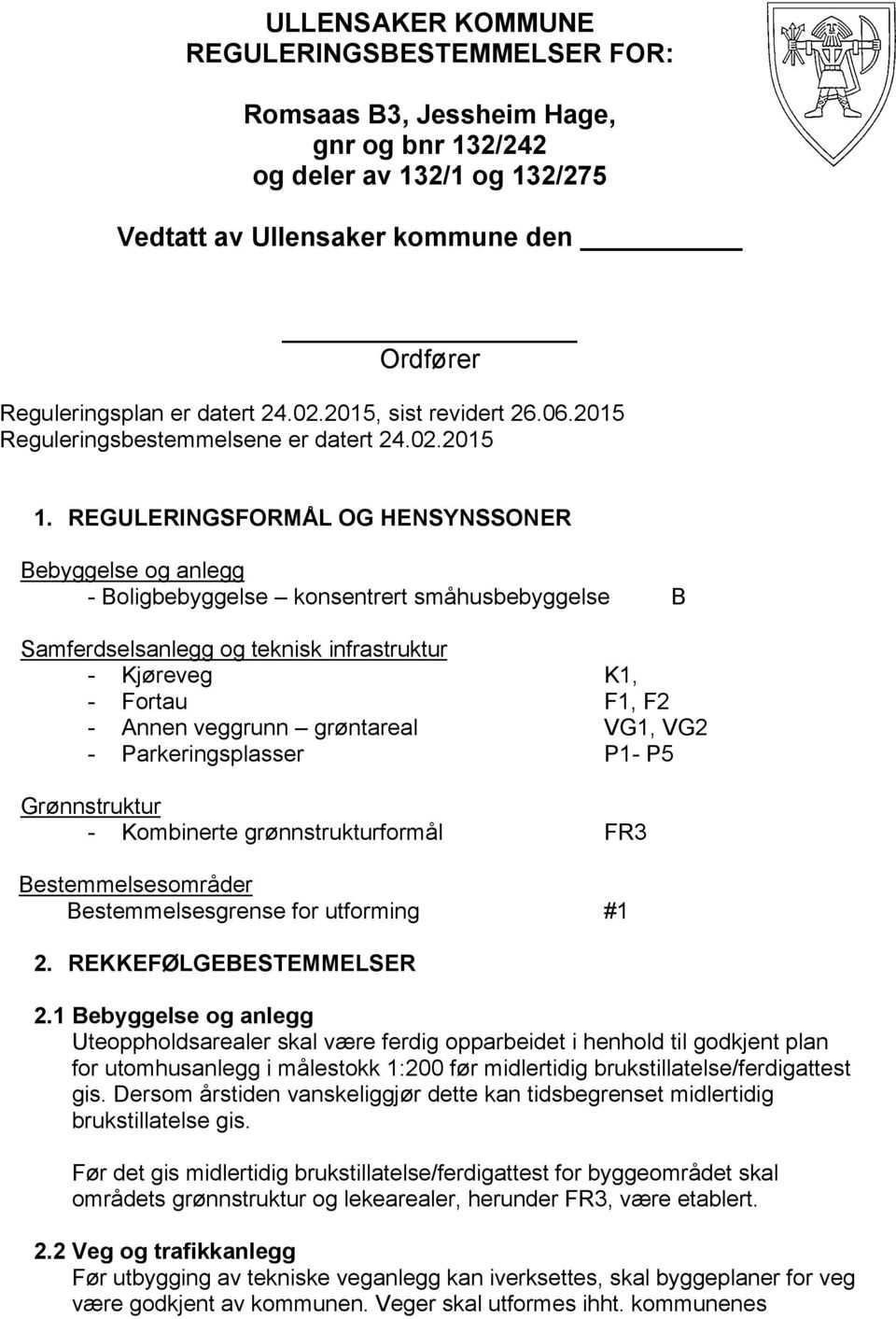 REGULERINGSFORMÅL OG HENSYNSSONER Bebyggelse og anlegg - Boligbebyggelse konsentrert småhusbebyggelse B Samferdselsanlegg og teknisk infrastruktur - Kjøreveg K1, - Fortau F1, F2 - Annen veggrunn