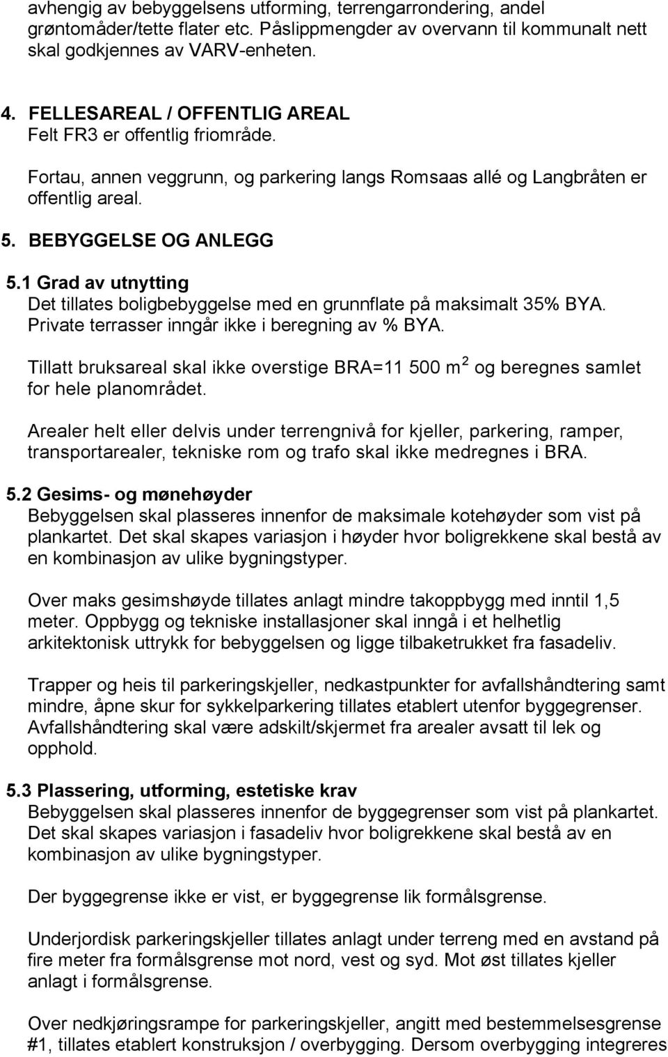 1 Grad av utnytting Det tillates boligbebyggelse med en grunnflate på maksimalt 35% BYA. Private terrasser inngår ikke i beregning av % BYA.