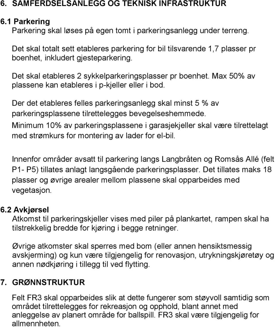 Max 50% av plassene kan etableres i p-kjeller eller i bod. Der det etableres felles parkeringsanlegg skal minst 5 % av parkeringsplassene tilrettelegges bevegelseshemmede.