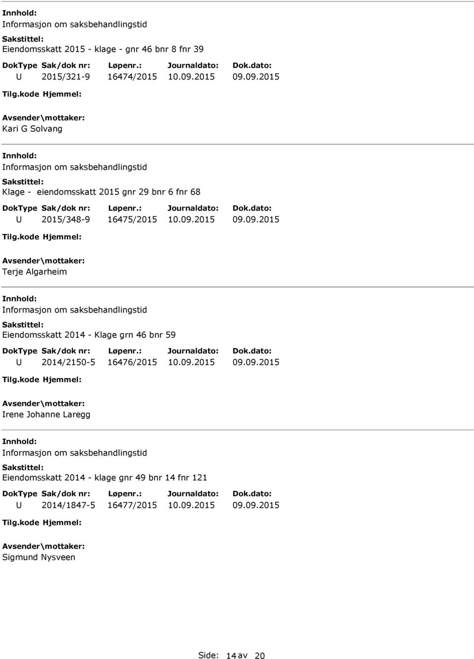 nformasjon om saksbehandlingstid Eiendomsskatt 2014 - Klage grn 46 bnr 59 2014/2150-5 16476/2015 rene Johanne Laregg