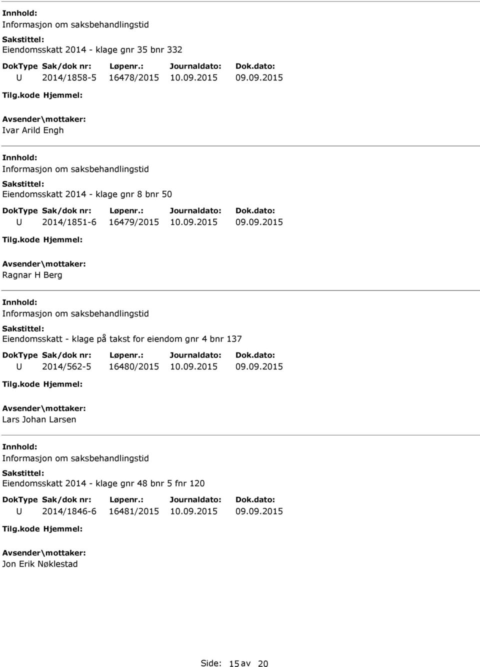 om saksbehandlingstid Eiendomsskatt - klage på takst for eiendom gnr 4 bnr 137 2014/562-5 16480/2015 Lars Johan Larsen