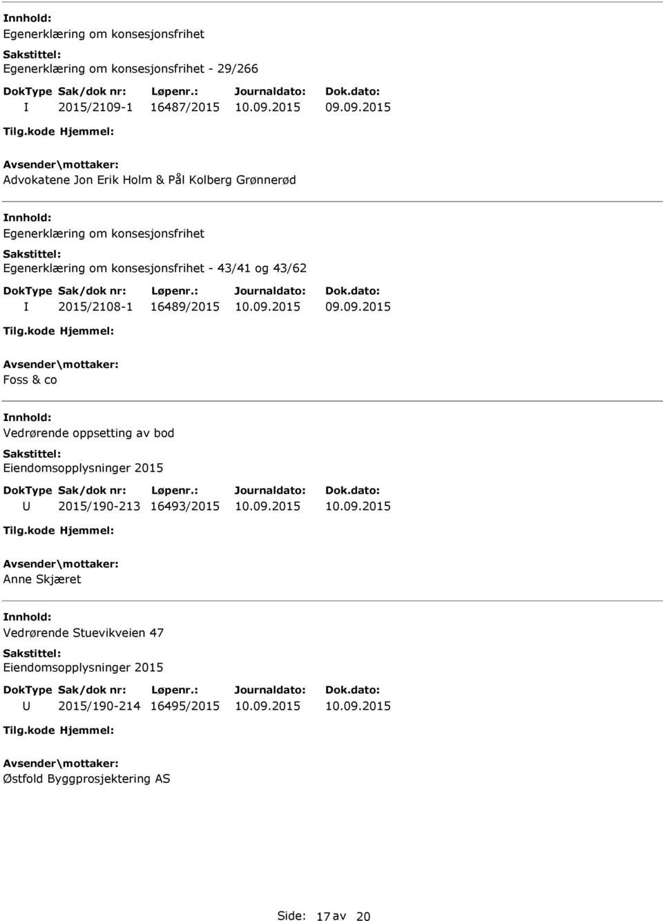 2015/2108-1 16489/2015 Foss & co Vedrørende oppsetting av bod Eiendomsopplysninger 2015 2015/190-213 16493/2015 Anne