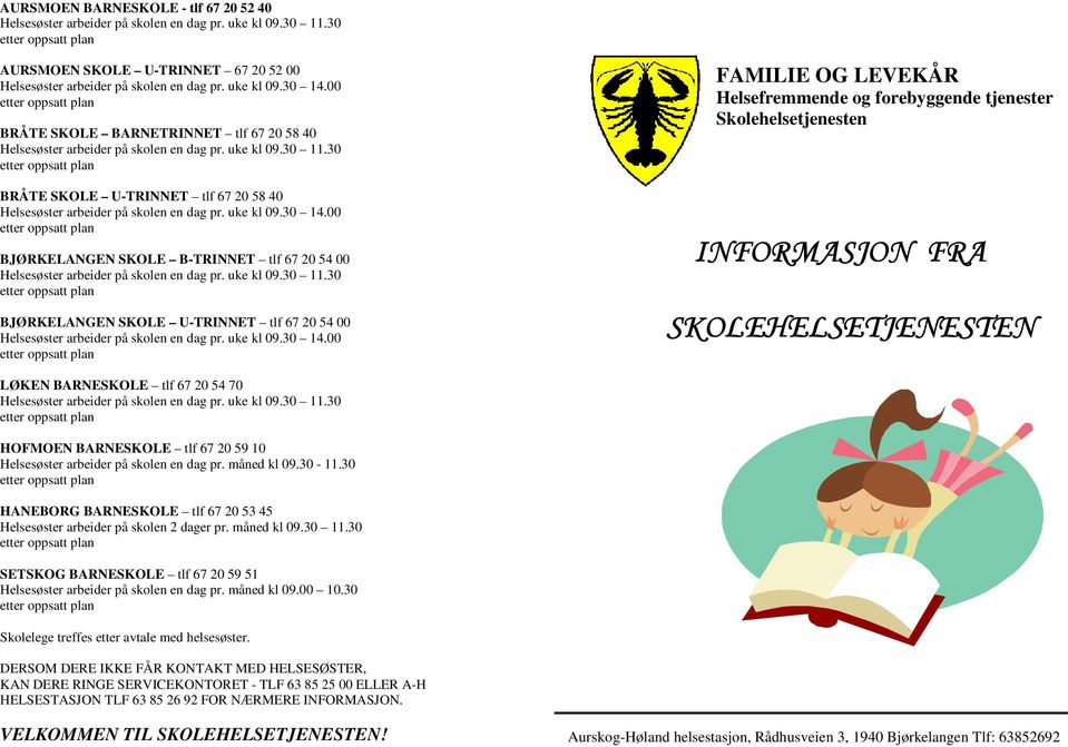 00 BJØRKELANGEN SKOLE B-TRINNET tlf 67 20 54 00 BJØRKELANGEN SKOLE U-TRINNET tlf 67 20 54 00 Helsesøster arbeider på skolen en dag pr. uke kl 09.30 14.