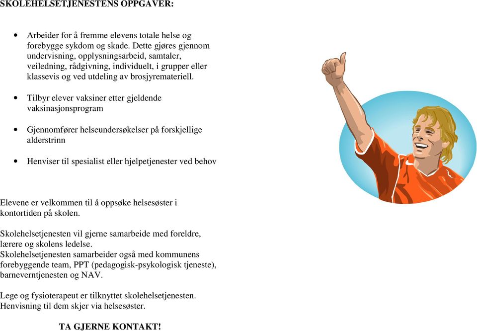 Tilbyr elever vaksiner etter gjeldende vaksinasjonsprogram Gjennomfører helseundersøkelser på forskjellige alderstrinn Henviser til spesialist eller hjelpetjenester ved behov Elevene er velkommen til