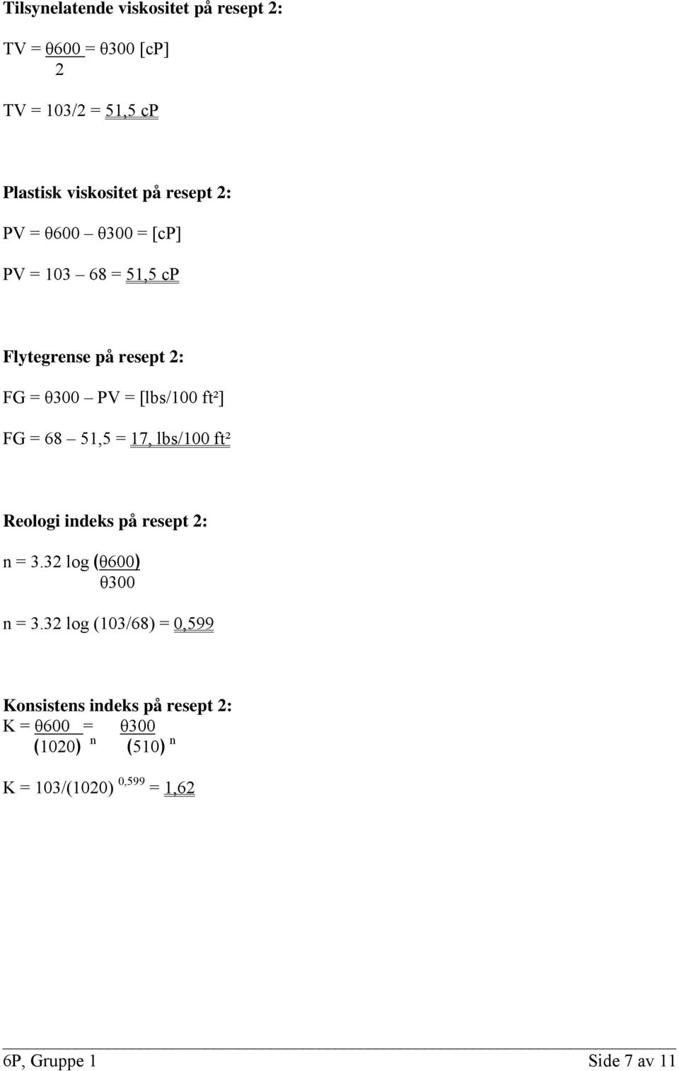 FG = 68 51,5 = 17, lbs/100 ft² Reologi indeks på resept 2: n = 3.32 log θ600 θ300 n = 3.