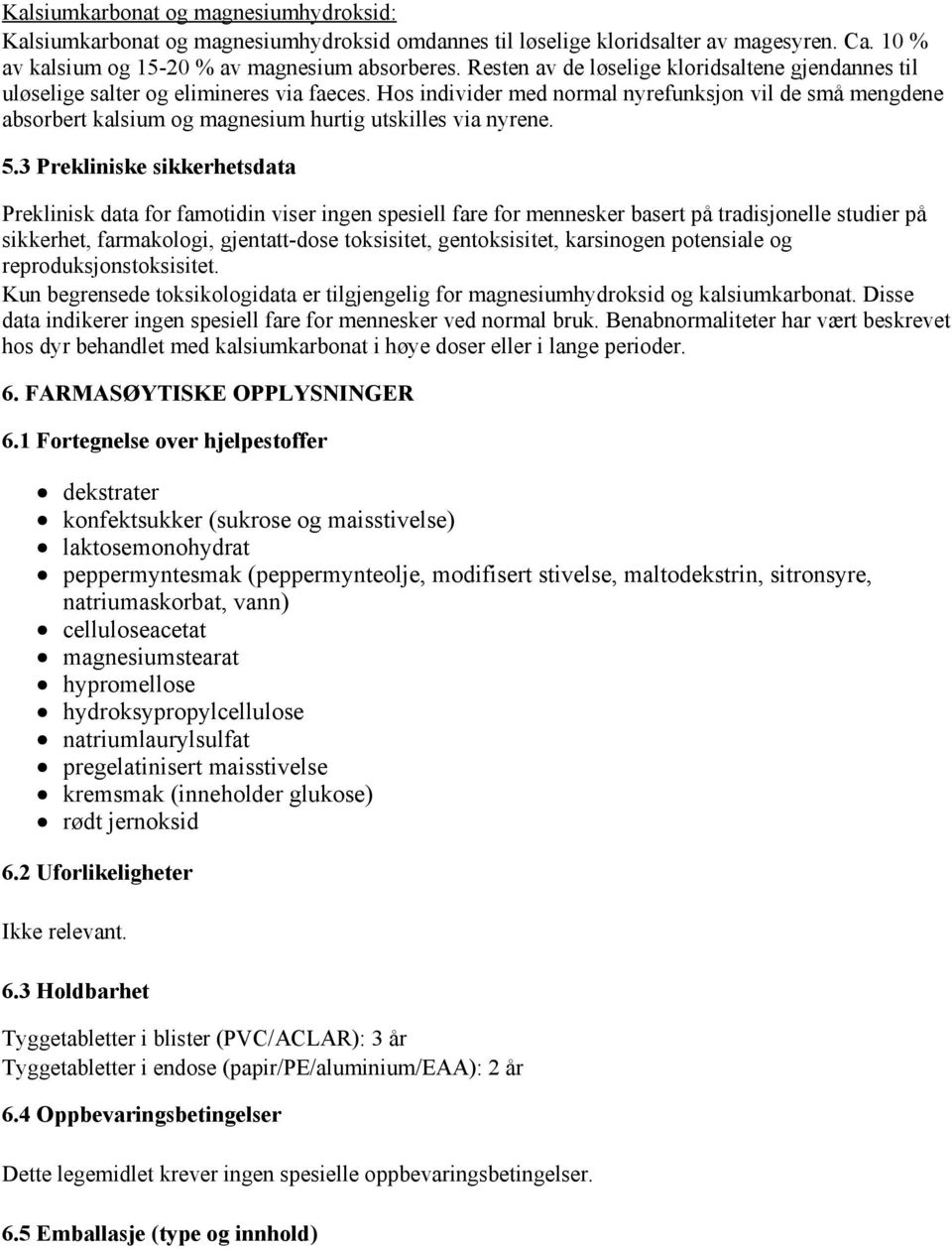 Hos individer med normal nyrefunksjon vil de små mengdene absorbert kalsium og magnesium hurtig utskilles via nyrene. 5.