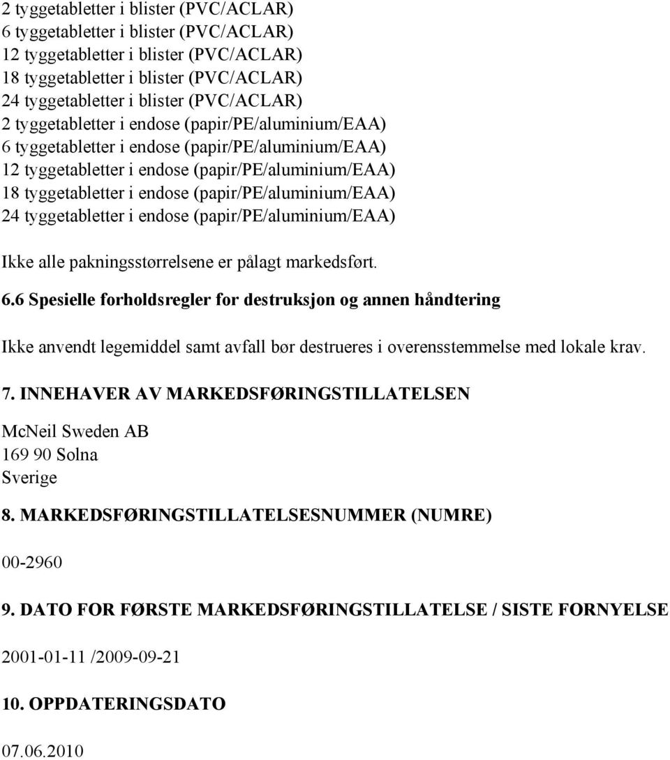 (papir/pe/aluminium/eaa) 24 tyggetabletter i endose (papir/pe/aluminium/eaa) Ikke alle pakningsstørrelsene er pålagt markedsført. 6.