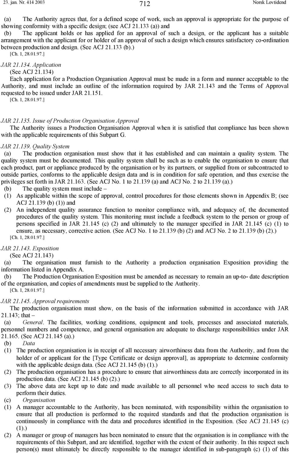 which ensures satisfactory co-ordination between production and design. (See ACJ 21.133 (b).) JAR 21.134. Application (See ACJ 21.