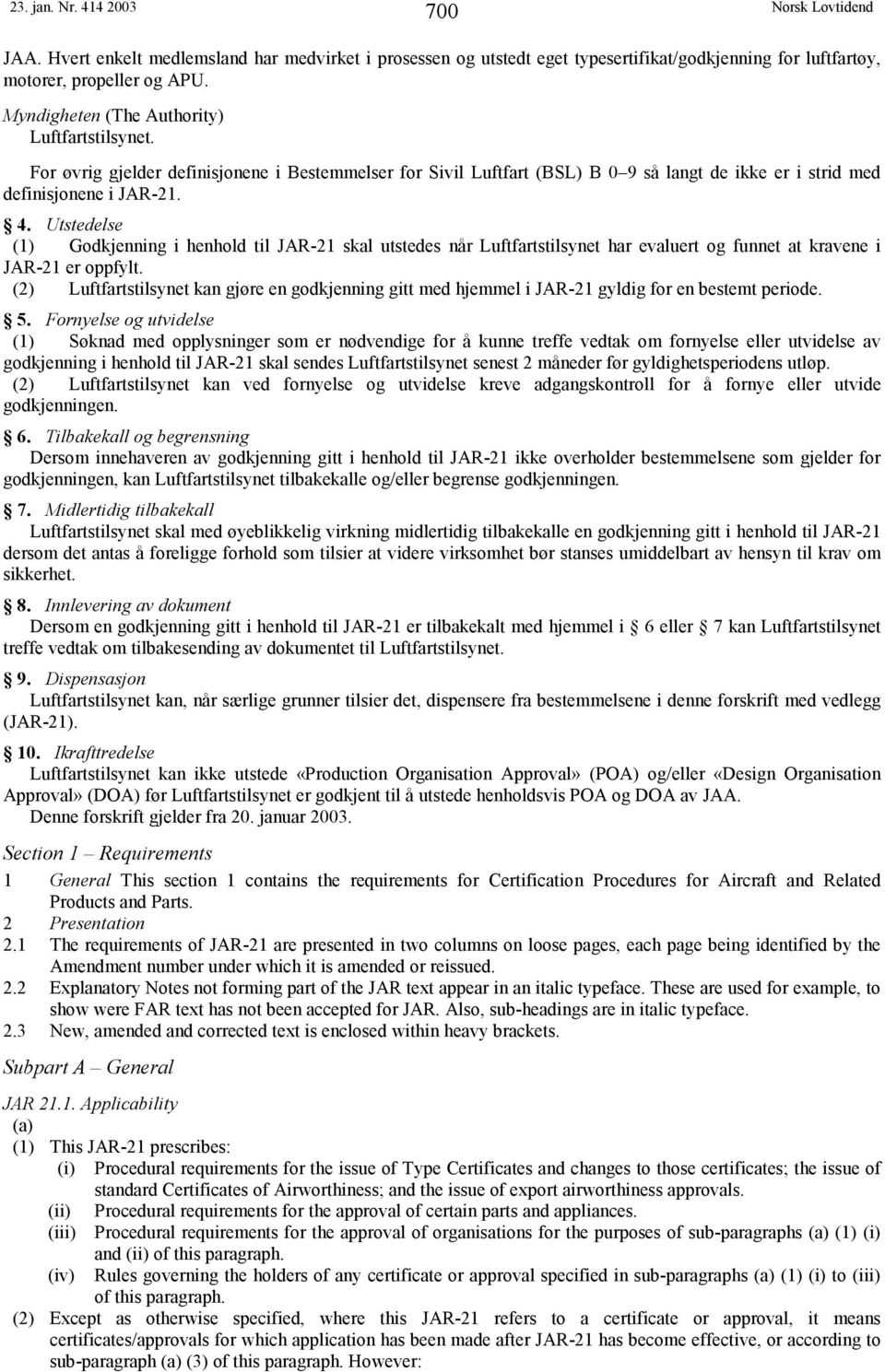 Utstedelse (1) Godkjenning i henhold til JAR-21 skal utstedes når Luftfartstilsynet har evaluert og funnet at kravene i JAR-21 er oppfylt.