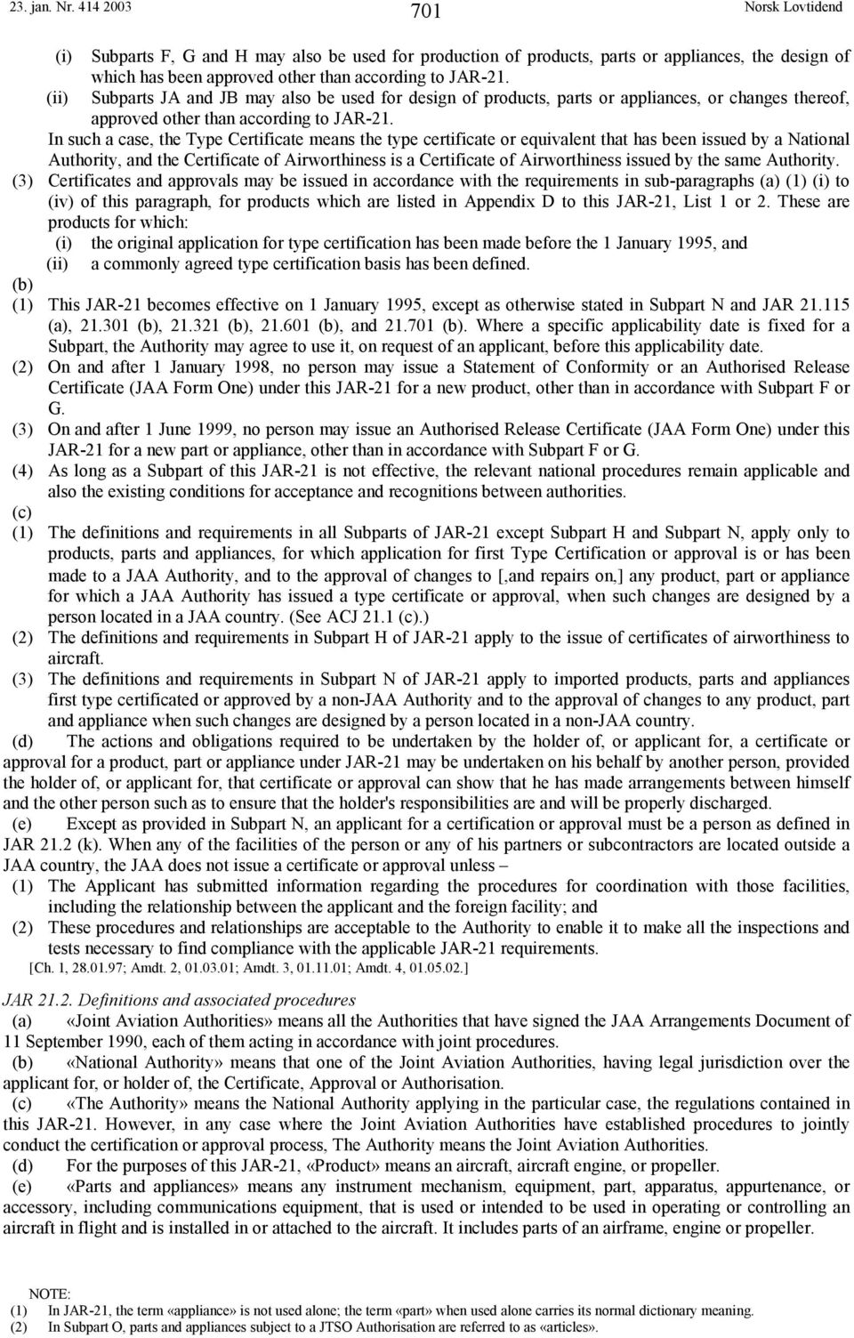 In such a case, the Type Certificate means the type certificate or equivalent that has been issued by a National Authority, and the Certificate of Airworthiness is a Certificate of Airworthiness