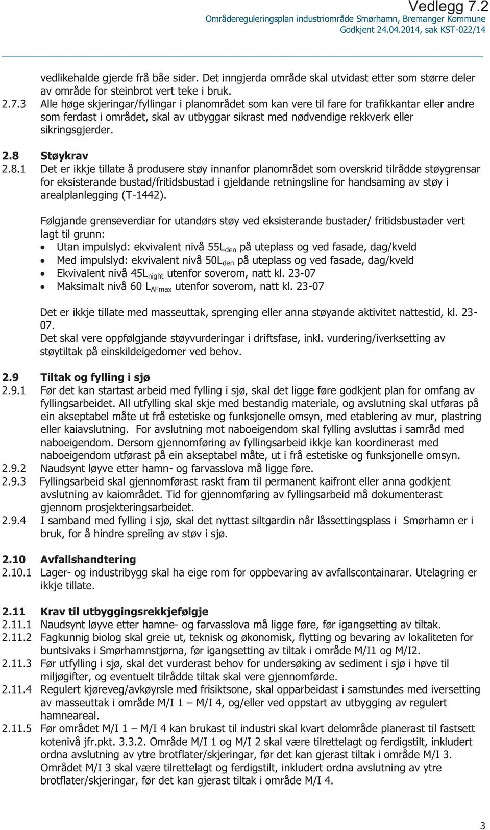 3 Alle høge skjeringar/fyllingar i planområdet som kan vere til fare for trafikkantar eller andre som ferdast i området, skal av utbyggar sikrast med nødvendige rekkverk eller sikringsgjerder. 2.