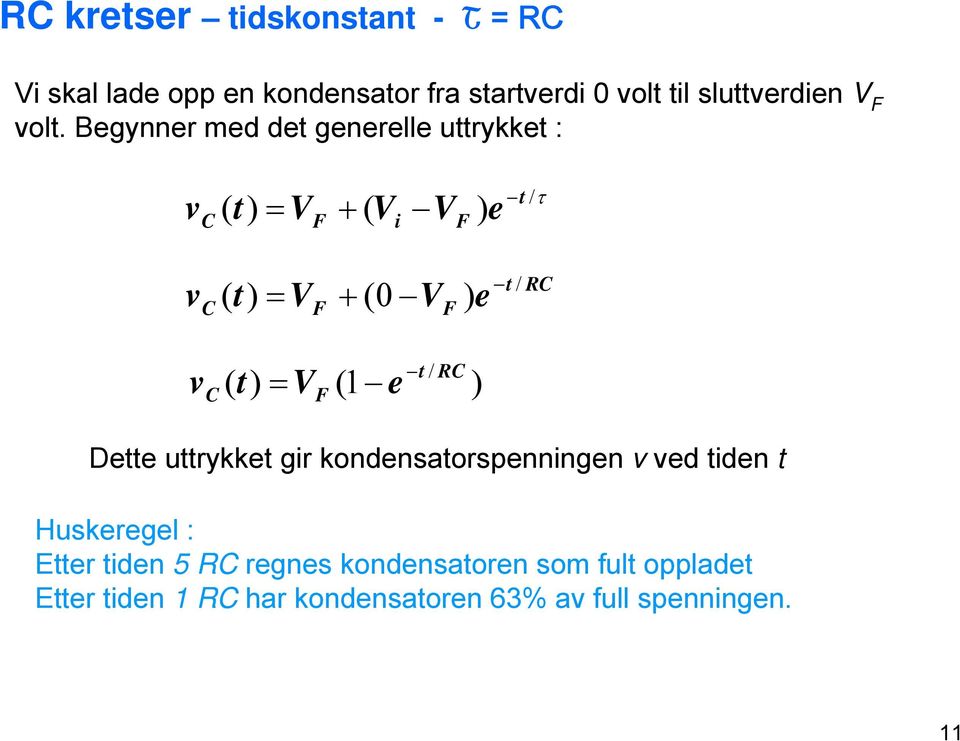 Begynner med det generelle uttrykket : v ( t) V + ( V i V ) e t /τ v ( t) V + (0 V ) e t / R v ( t)