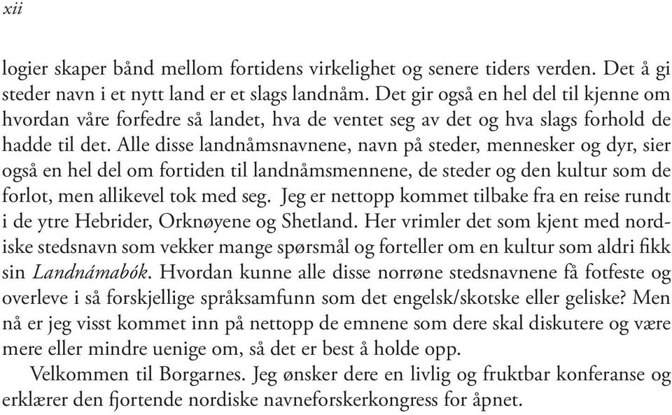 Alle disse landnåmsnavnene, navn på steder, mennesker og dyr, sier også en hel del om fortiden til landnåmsmennene, de steder og den kultur som de forlot, men allikevel tok med seg.