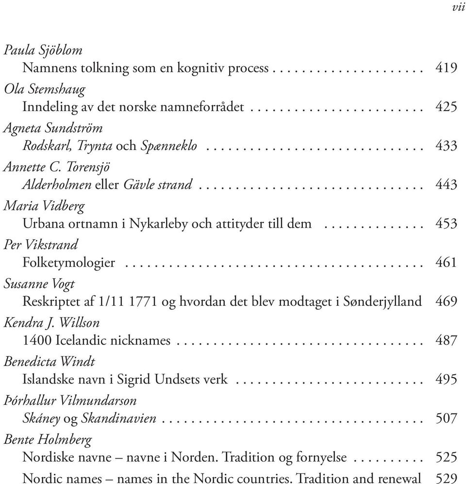 ............. 453 Per Vikstrand Folketymologier......................................... 461 Susanne Vogt Reskriptet af 1/11 1771 og hvordan det blev mod taget i Sønderjylland 469 Kendra J.