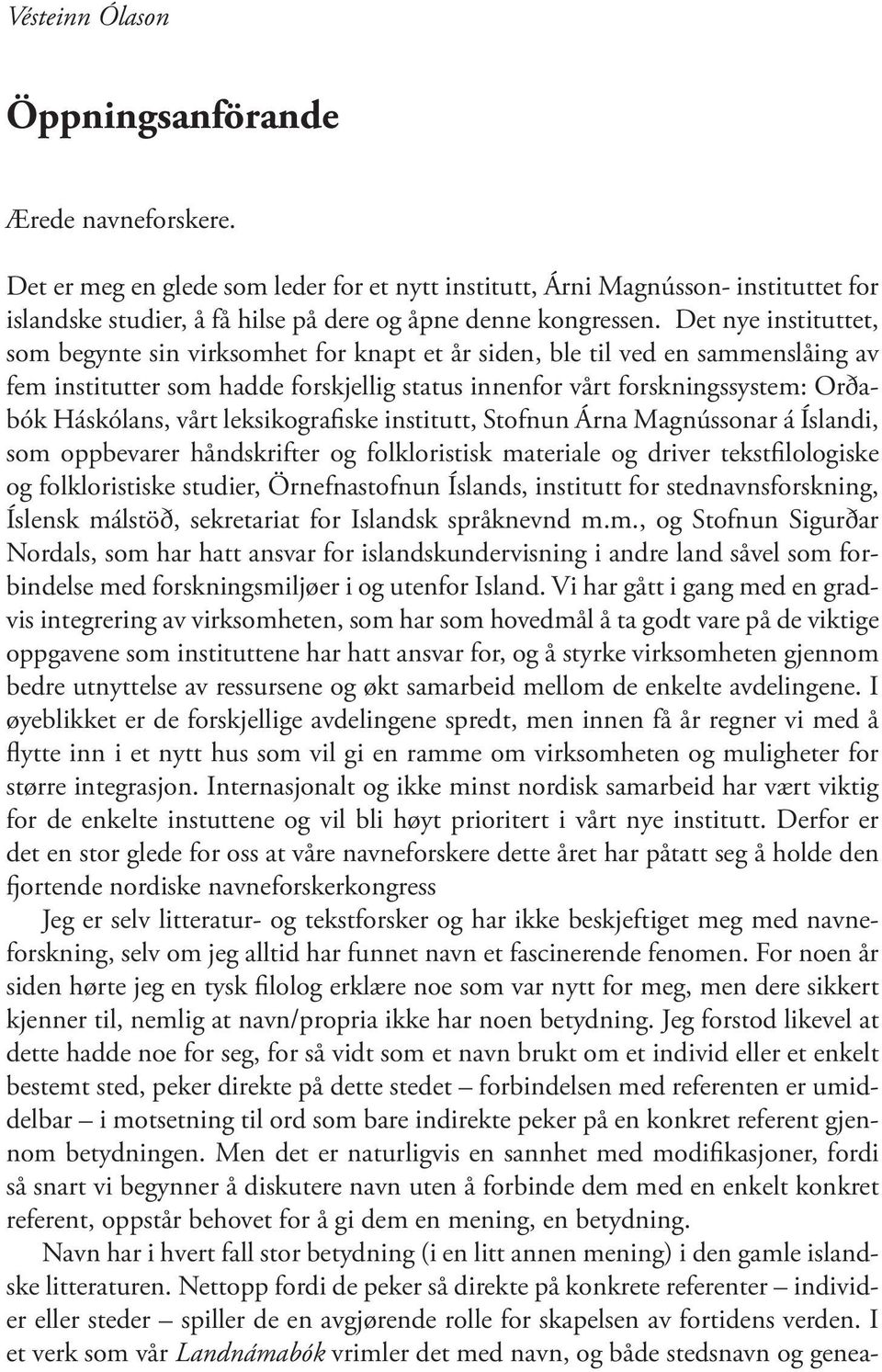 Det nye instituttet, som begynte sin virksomhet for knapt et år siden, ble til ved en sammenslåing av fem institutter som hadde forskjellig status innenfor vårt forskningssystem: Orðabók Háskólans,