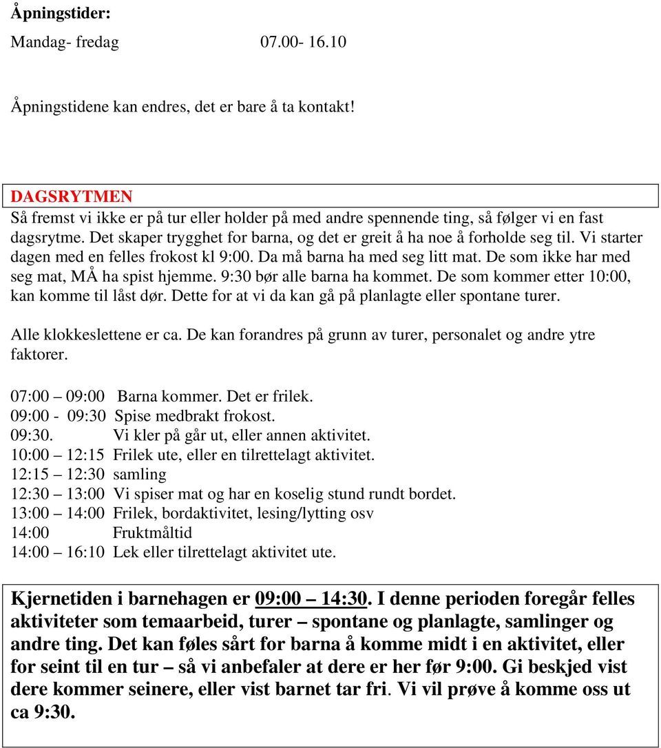 Vi starter dagen med en felles frokost kl 9:00. Da må barna ha med seg litt mat. De som ikke har med seg mat, MÅ ha spist hjemme. 9:30 bør alle barna ha kommet.