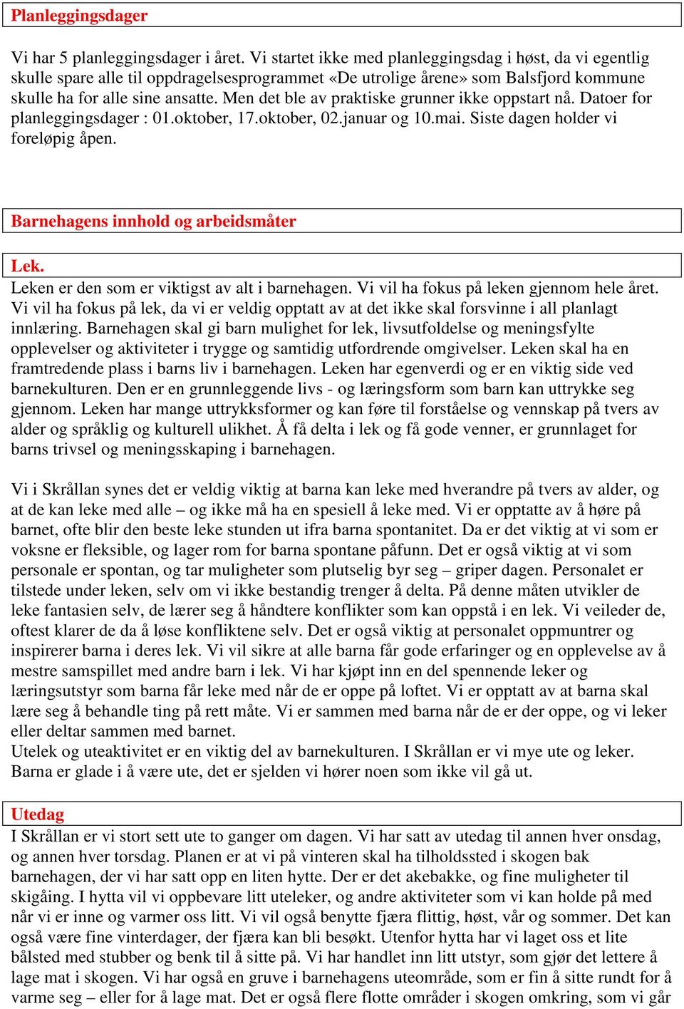 Men det ble av praktiske grunner ikke oppstart nå. Datoer for planleggingsdager : 01.oktober, 17.oktober, 02.januar og 10.mai. Siste dagen holder vi foreløpig åpen.