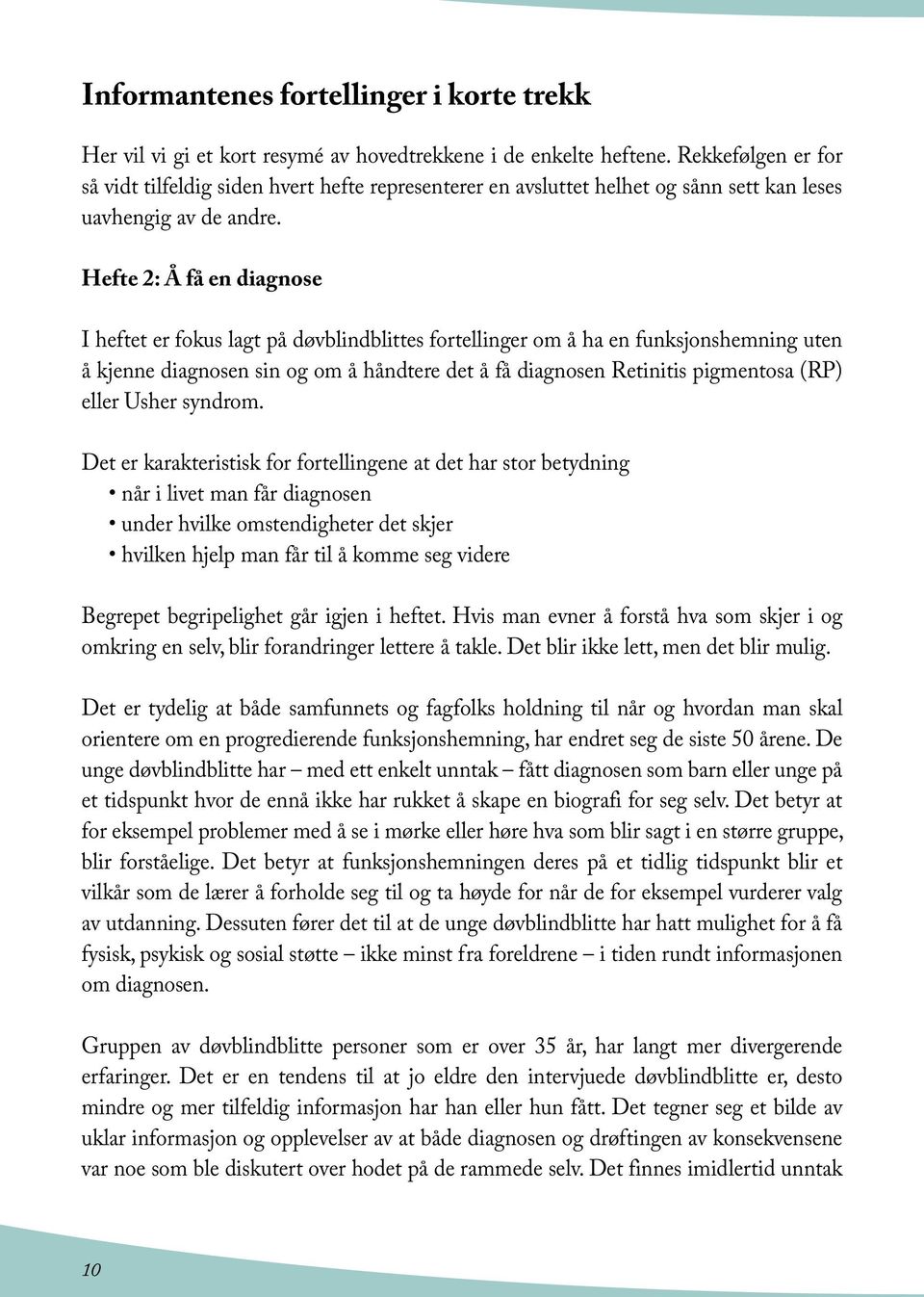 Hefte 2: Å få en diagnose I heftet er fokus lagt på døvblindblittes fortellinger om å ha en funksjonshemning uten å kjenne diagnosen sin og om å håndtere det å få diagnosen Retinitis pigmentosa (RP)