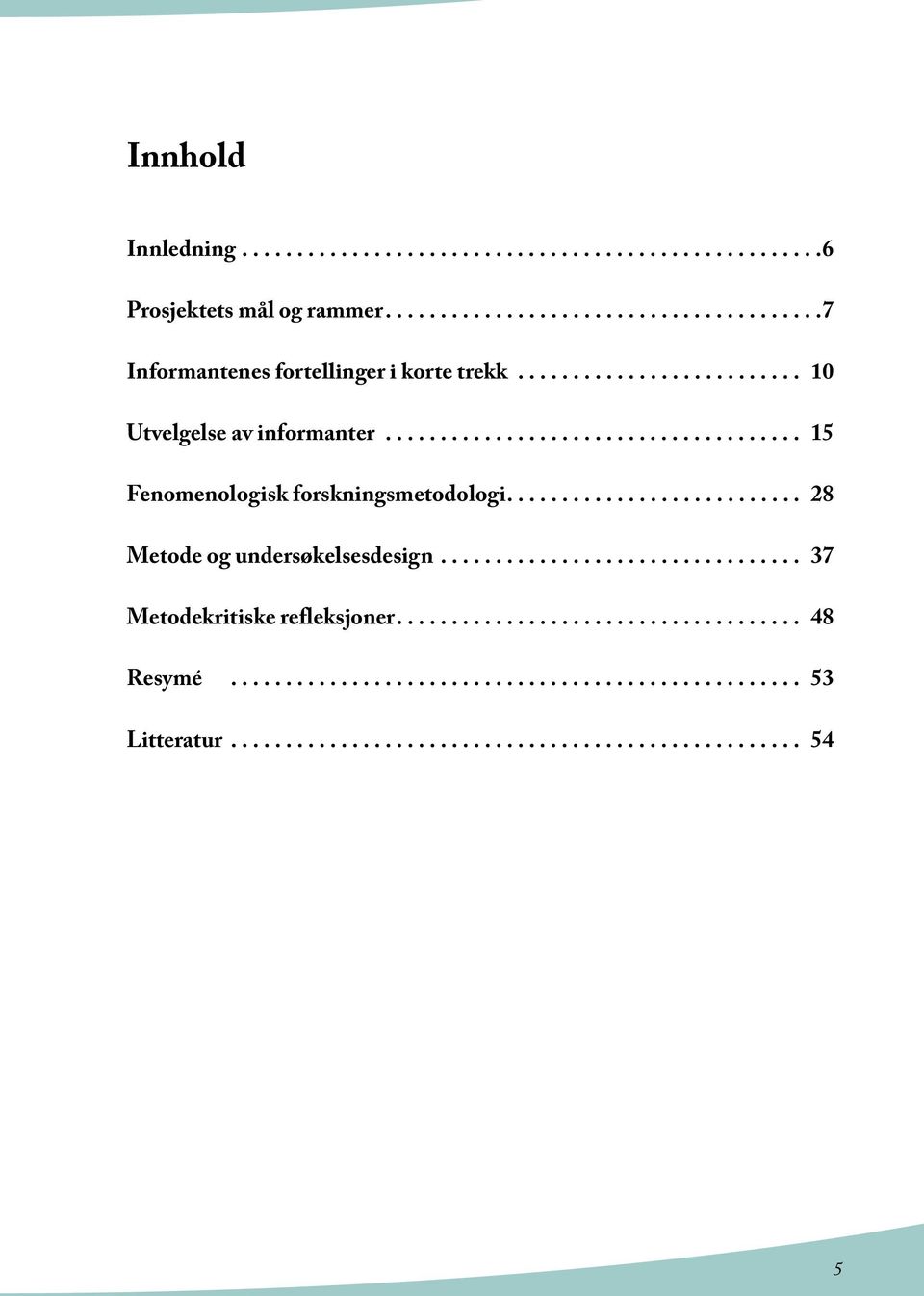 .......................... 28 Metode og undersøkelsesdesign................................. 37 Metodekritiske refleksjoner..................................... 48 Resymé.