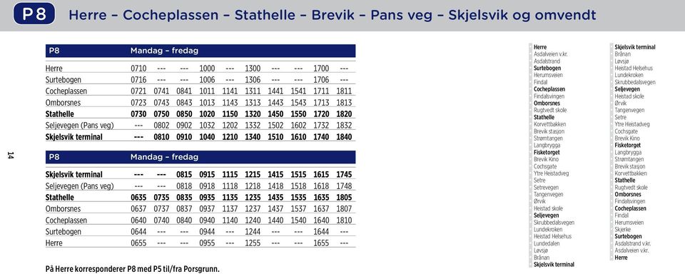 0902 1032 1202 1332 1502 1602 1732 1832 Skjelsvik terminal --- 0810 0910 1040 1210 1340 1510 1610 1740 1840 P8 Skjelsvik terminal --- --- 0815 0915 1115 1215 1415 1515 1615 1745 Seljevegen (Pans veg)