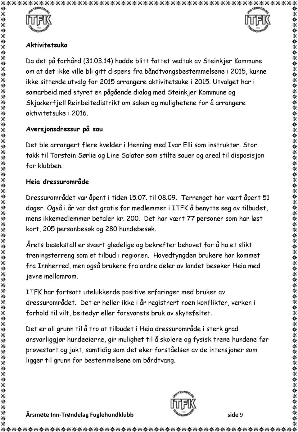 Utvalget har i samarbeid med styret en pågående dialog med Steinkjer Kommune og Skjækerfjell Reinbeitedistrikt om saken og mulighetene for å arrangere aktivitetsuke i 2016.