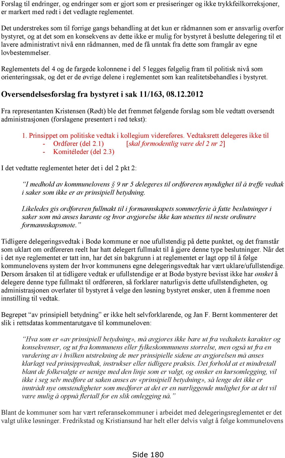 et lavere administrativt nivå enn rådmannen, med de få unntak fra dette som framgår av egne lovbestemmelser.