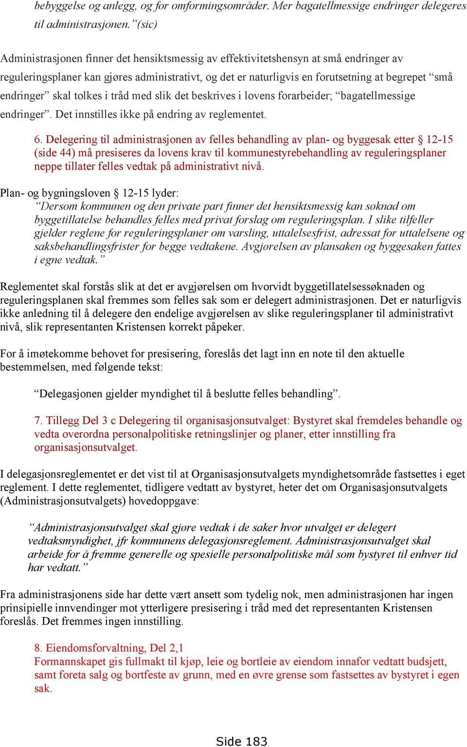 endringer skal tolkes i tråd med slik det beskrives i lovens forarbeider; bagatellmessige endringer. Det innstilles ikke på endring av reglementet. 6.