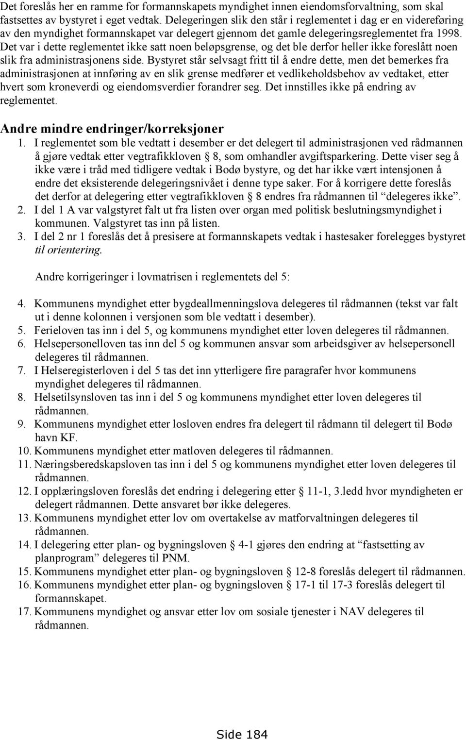 Det var i dette reglementet ikke satt noen beløpsgrense, og det ble derfor heller ikke foreslått noen slik fra administrasjonens side.