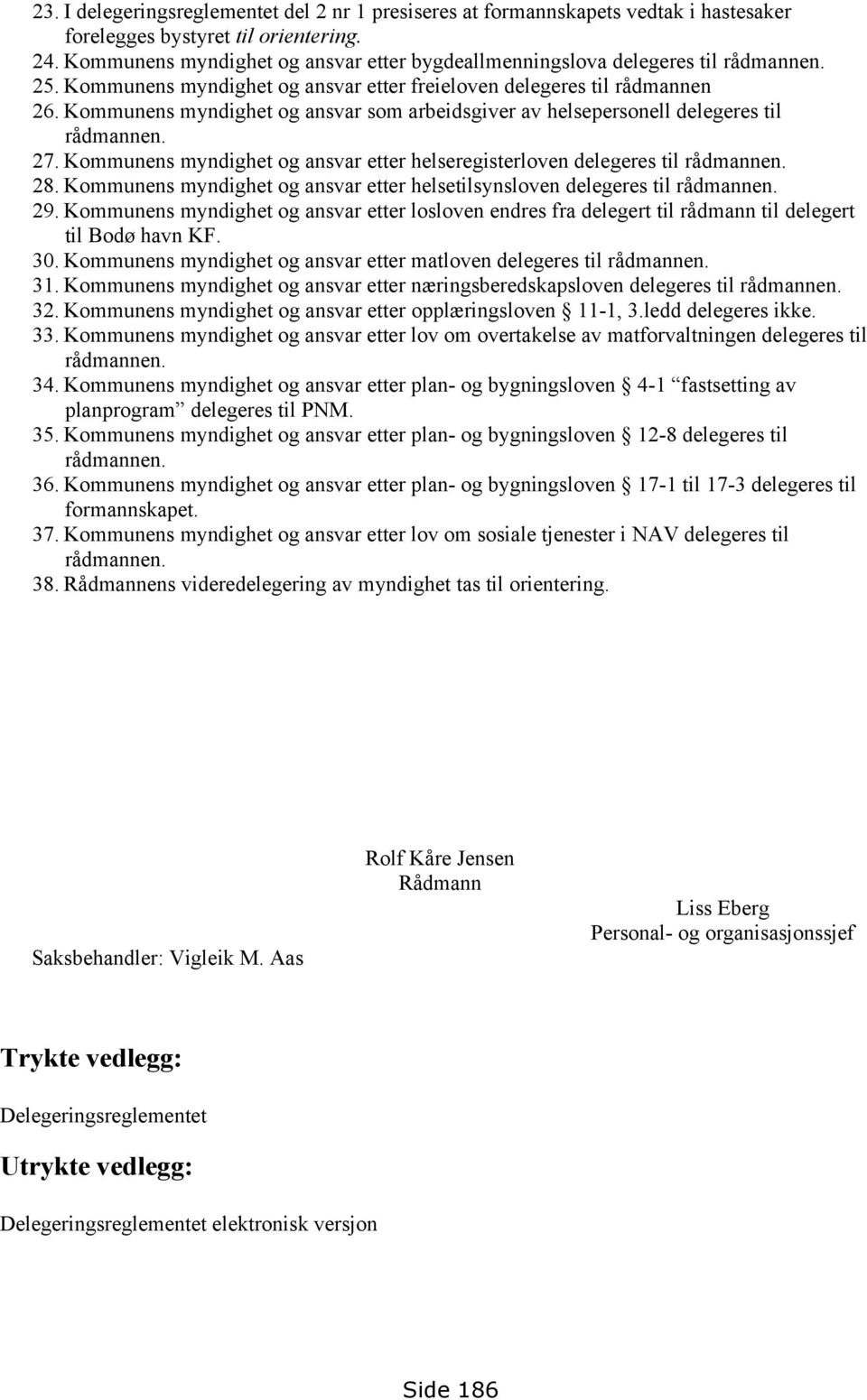 Kommunens myndighet og ansvar som arbeidsgiver av helsepersonell delegeres til rådmannen. 27. Kommunens myndighet og ansvar etter helseregisterloven delegeres til rådmannen. 28.