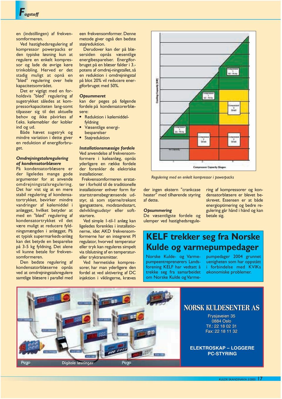 Det er vigtigt med en forholdsvis "blød" regulering af sugetrykket således at kompressorkapaciteten lang-somt tilpasser sig til det aktuelle behov og ikke påvirkes af f.eks.