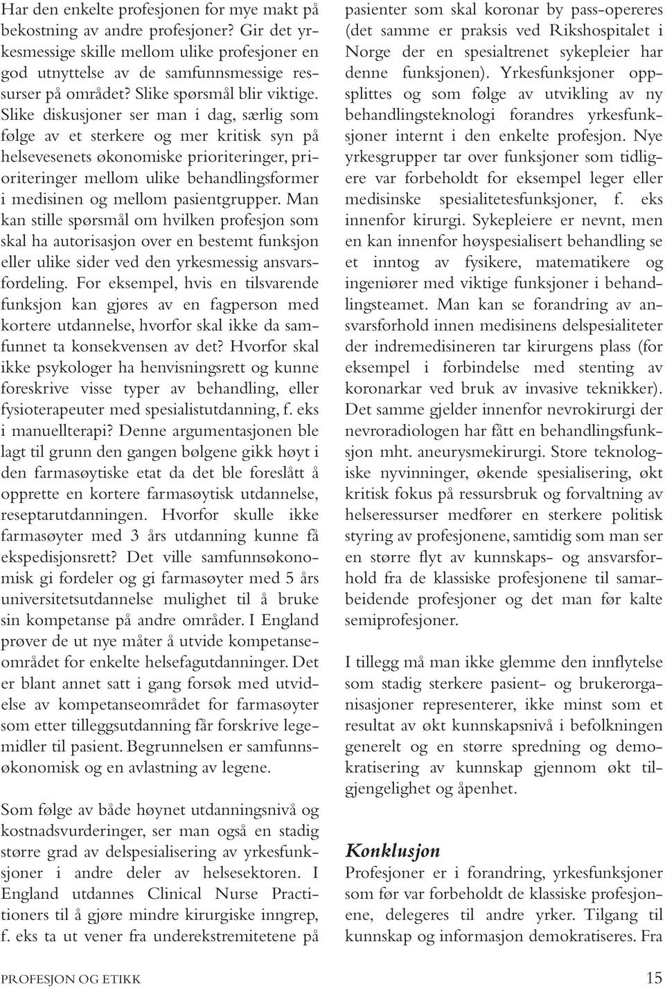 Slike diskusjoner ser man i dag, særlig som følge av et sterkere og mer kritisk syn på helsevesenets økonomiske prioriteringer, prioriteringer mellom ulike behandlingsformer i medisinen og mellom