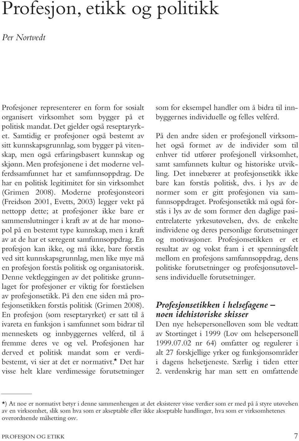 Men profesjonene i det moderne velferdssamfunnet har et samfunnsoppdrag. De har en politisk legitimitet for sin virksomhet (Grimen 2008).