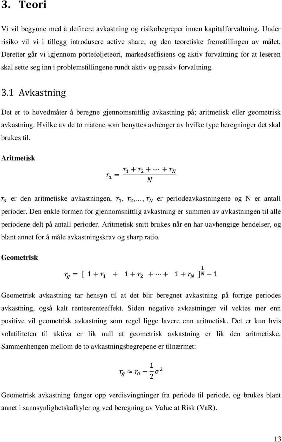 1 Avkastning Det er to hovedmåter å beregne gjennomsnittlig avkastning på; aritmetisk eller geometrisk avkastning.