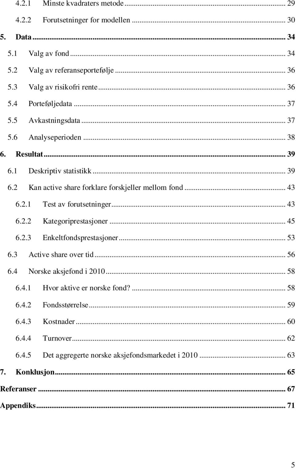 .. 43 6.2.2 Kategoriprestasjoner... 45 6.2.3 Enkeltfondsprestasjoner... 53 6.3 Active share over tid... 56 6.4 Norske aksjefond i 2010... 58 6.4.1 Hvor aktive er norske fond?... 58 6.4.2 Fondsstørrelse.